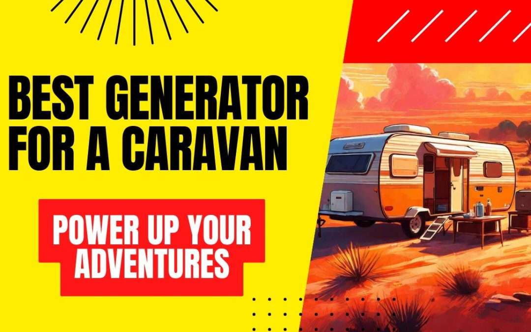 Best Generator For a Caravan: Power Up Your Adventures